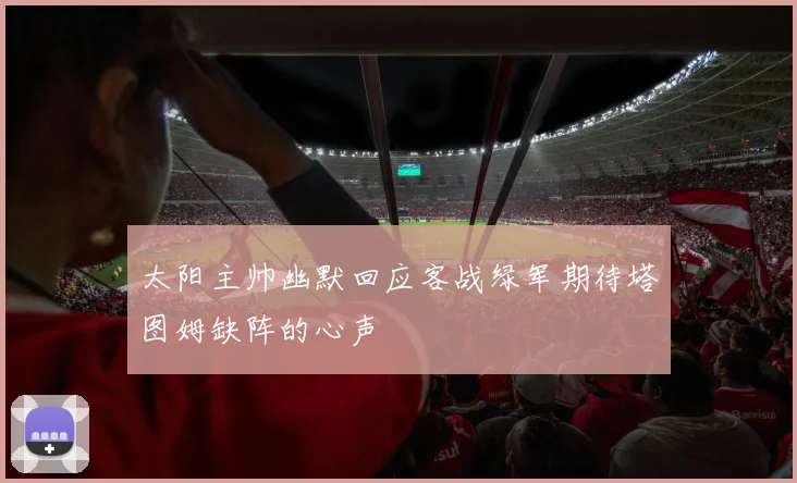 太阳主帅幽默回应客战绿军期待塔图姆缺阵的心声
