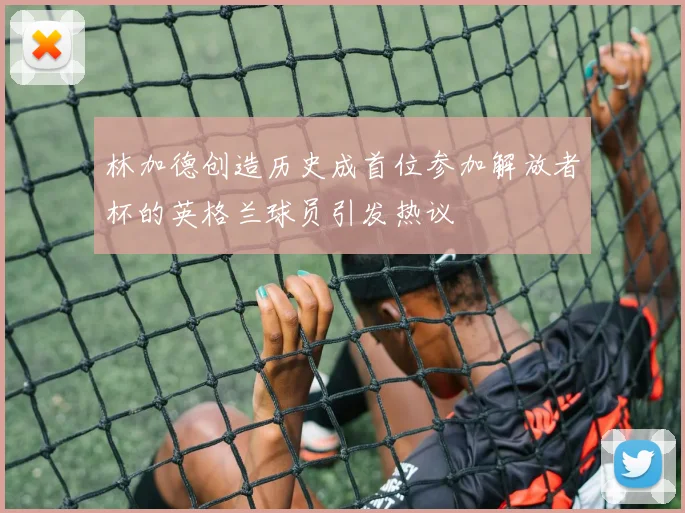 林加德创造历史成首位参加解放者杯的英格兰球员引发热议